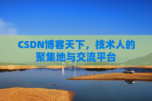 CSDN博客天下,技术人的聚集地与交流平台
